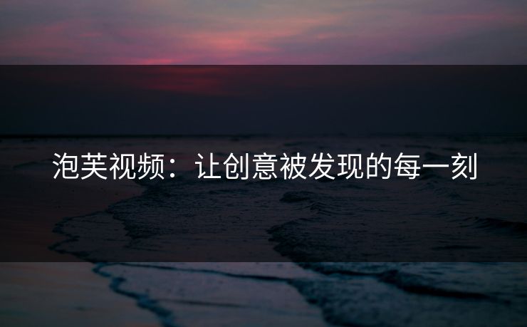 泡芙视频：让创意被发现的每一刻